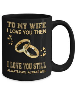 I LOVE YOU THEN I LOVE YOU STILL - TO MY WIFE MUG - NLD STORE