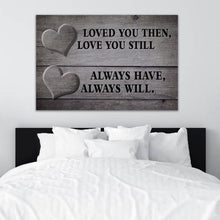 Load image into Gallery viewer, &quot;LOVED YOU THEN, LOVE YOU STILL - ALWAYS HAVE, ALWAYS WILL.&quot; - PREMIUM CANVAS, POSTER